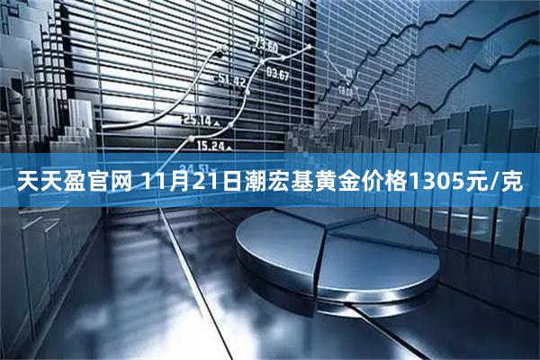 天天盈官网 11月21日潮宏基黄金价格1305元/克