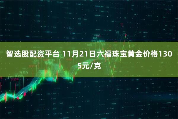 智选股配资平台 11月21日六福珠宝黄金价格1305元/克