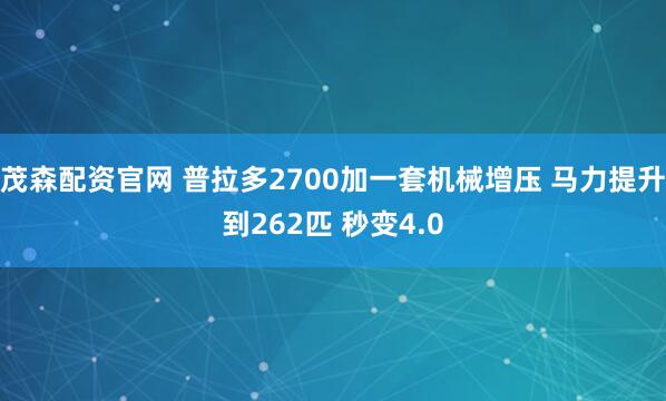 茂森配资官网 普拉多2700加一套机械增压 马力提升到262匹 秒变4.0